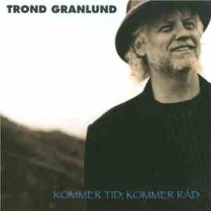 Trond Granlund - Kommer Tid, Kommer Råd mp3 album