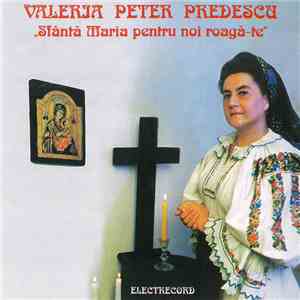 Valeria Peter Predescu - Sfântă Maria Pentru Noi Roagă-te mp3 album