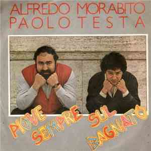 Alfredo Morabito, Paolo Testa - Piove Sempre Sul Bagnato mp3 album