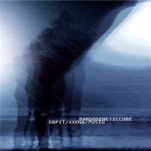 Bardoseneticcube, DBPIT / XxeNa / Pusio - Bardoseneticcube / DBPIT / XXENA / Pusio mp3 album