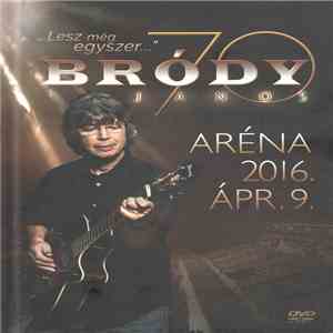 Bródy János - „Lesz Még Egyszer” Bródy 70 Aréna 2016. Április 9. mp3 album