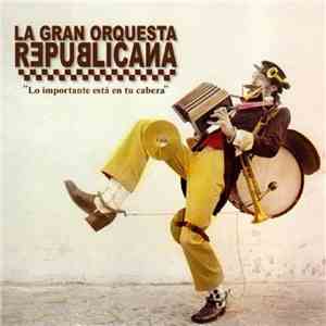 La Gran Orquesta Republicana - Lo Importante Esta En Tu Cabeza mp3 album