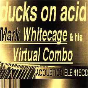 Mark Whitecage & His Virtual Combo - Ducks On Acid mp3 album