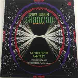 Michiaki Watanabe = 渡辺宙明 / Nobuyoshi Koshibe = 越部信義 + Takashi Kokubo = 小久保隆 - Space Sheriff Sharivan Synthesizer Fantasy = 宇宙刑事シャリバン〜シンセサイザー・ファンタジー〜 mp3 album