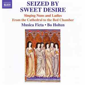 Musica Ficta, Bo Holten - Seized By Sweet Desire (Singing Nuns And Ladies From The Cathedral To The Bed Chamber) mp3 album