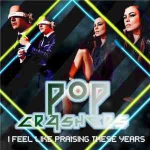 Pop Crashers - I Feel Like Praising These Years mp3 album