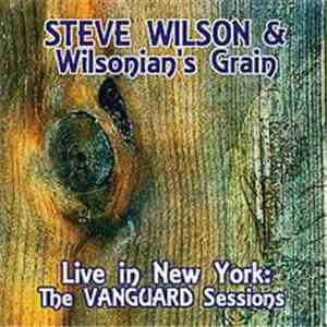 Steve Wilson & Wilsonian's Grain - Live In New York: The Vanguard Sessions mp3 album