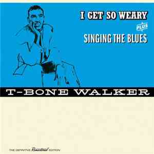 T-Bone Walker - I Get So Weary + Singing The Blues, The Definitive Remastered Edition mp3 album