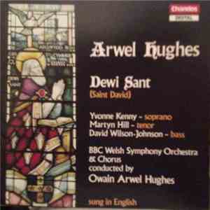 Arwel Hughes  - Yvonne Kenny, Martyn Hill, David Wilson-Johnson, BBC Welsh Symphony Orchestra & BBC Welsh Chorus, Owain Arwel Hughes - Dewi Sant (Saint David) mp3 album