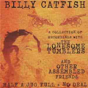 Billy Catfish, The Lonesome Tumblers - Half A Jug Full = No Deal mp3 album