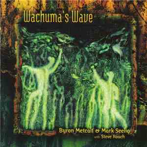 Byron Metcalf & Mark Seelig With Steve Roach - Wachuma's Wave mp3 album