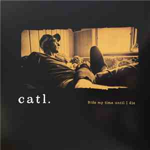 Catl. - Bide My Time Until I Die...With An Angel On My Shoulder Lookin' Down From Up High mp3 album