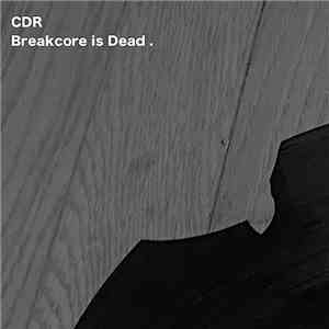 CDR - Breakcore Is Dead mp3 album