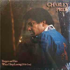 Charley Pride - Burgers And Fries. When I Stop Leaving (I'll Be Gone) mp3 album