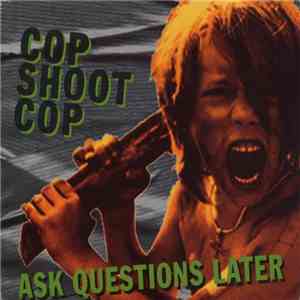 Cop Shoot Cop - Ask Questions Later mp3 album
