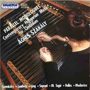 Ágnes Szakály, Csemiczky, Lendvay, Lang, Soproni, M. Sugár, Hollós, Madarász - Parallel Monologues Contenpoary Music For Cimbalom mp3 album