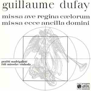Guillaume Dufay, Pražští Madrigalisté, Miroslav Venhoda - Missa Ave Regina Cælorum / Missa Ecce Ancilla Domini mp3 album