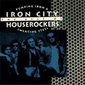 Iron City Houserockers - Pumping Iron & Sweating Steel: The Best Of Iron City Houserockers mp3 album