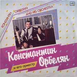 Konstantin Orbelyan And His Orchestra - Константин Орбелян И Его Оркестр = Konstantin Orbelyan And His Orchestra mp3 album