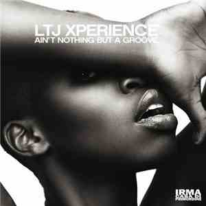 LTJ XPerience - Ain't Nothing But A Groove mp3 album