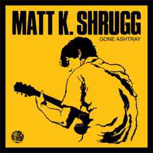 Matt K. Shrugg - Gone Ashtray mp3 album