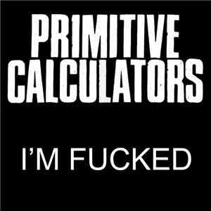 Primitive Calculators - I'm Fucked mp3 album