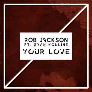 Rob Jackson  Ft. Ryan Konline - Your Love mp3 album