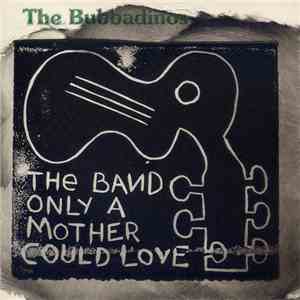 The Bubbadinos - The Band Only A Mother Could Love mp3 album